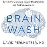 Brain Wash: Detox Your Mind for Clearer Thinking, Deeper Relationships, and Lasting Happiness
