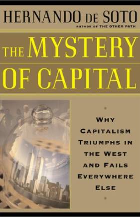 The Mystery of Capital: Why Capitalism Triumphs in the West and Fails Everywhere Else