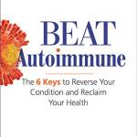 Beat Autoimmune: The 6 Keys to Reverse Your Condition and Reclaim Your Health