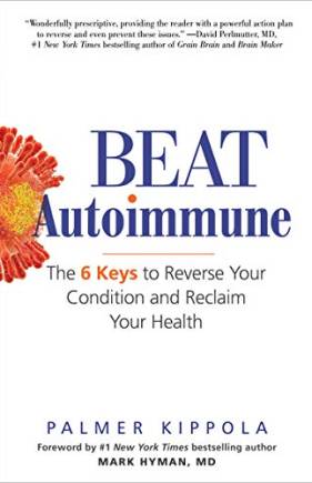 Beat Autoimmune: The 6 Keys to Reverse Your Condition and Reclaim Your Health