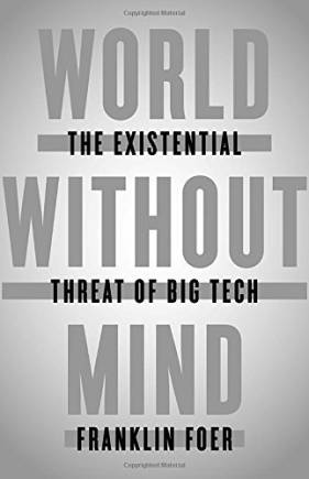 World Without Mind: The Existential Threat of Big Tech