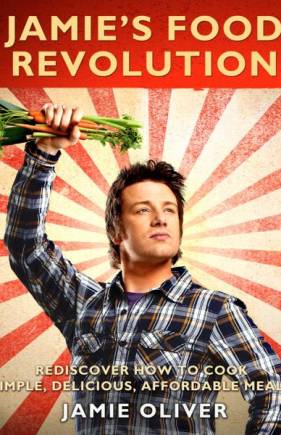 Jamie’s Food Revolution: Rediscover How to Cook Simple, Delicious, Affordable Meals