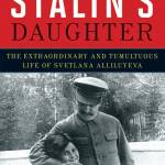 Stalin’s Daughter: The Extraordinary and Tumultuous Life of Svetlana Alliluyeva