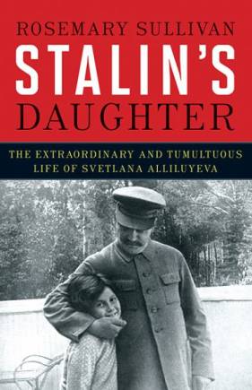 Stalin’s Daughter: The Extraordinary and Tumultuous Life of Svetlana Alliluyeva