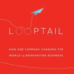 Looptail: How One Company Changed the World by Reinventing Business