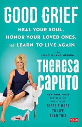 Good Grief: Heal Your Soul, Honor Your Loved Ones, and Learn to Live Again
