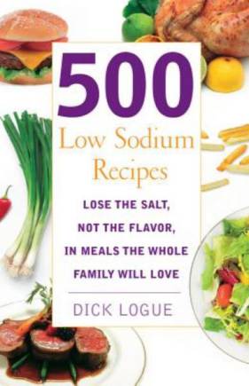 500 Low Sodium Recipes: Lose the Salt, Not the Flavor, in Meals the Whole Family Will Love