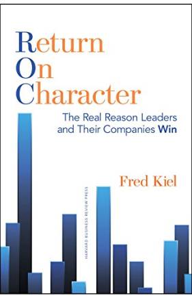 Return on Character: The Real Reason Leaders and Their Companies Win