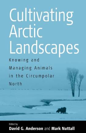 Cultivating Arctic Landscapes: Knowing and Managing Animals in the Circumpolar North