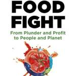 Food Fight: From Plunder and Profit to People and Planet