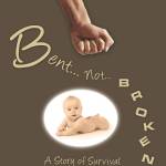 Bent . . . Not . . . Broken: A Story of Survival
