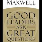 Good Leaders Ask Great Questions: Your Foundation for Successful Leadership