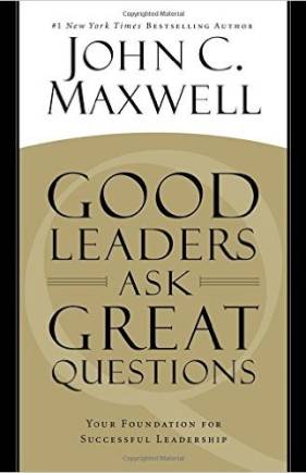 Good Leaders Ask Great Questions: Your Foundation for Successful Leadership