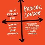 Radical candor : be a kick-ass boss without losing your humanity
