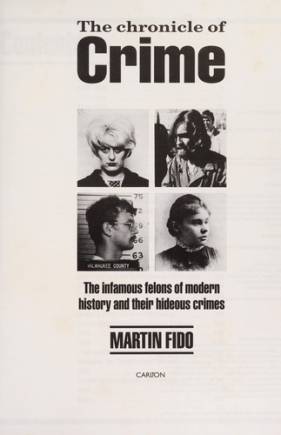 The Chronicle Of Crime - The Infamous Felons Of Modern History And Their Hideous Crimes