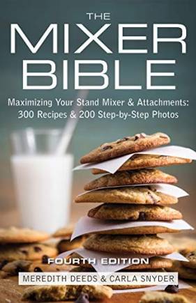 The Mixer Bible: Maximizing Your Stand Mixer and Attachments