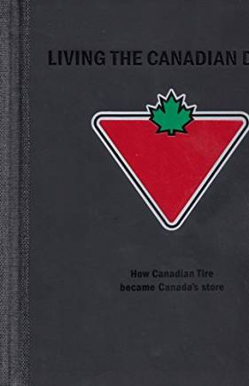 LIVING THE CANADIAN DREAM.HOW CANADIAN TIRE BECAME CANADA'S STORE