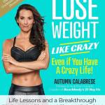 Lose Weight Like Crazy Even If You Have a Crazy Life!