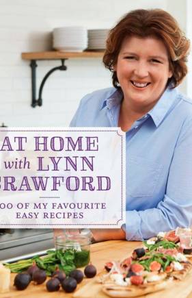 At Home with Lynn Crawford : 200 of My Favourite Easy Recipes