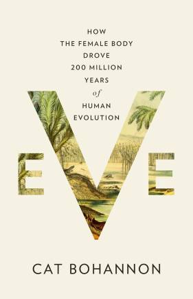 Eve: How the Female Body Drove 200 Million Years of Human Evolution